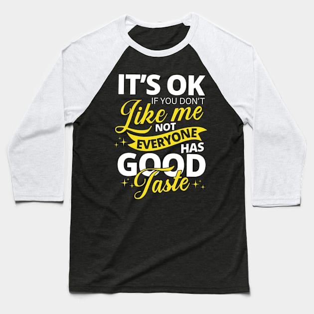 Sarcasm Saying, It's Ok If you don't like me Not Everyone Has Good Taste Baseball T-Shirt by binnacleenta